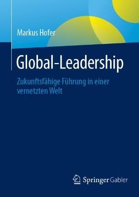 Global-Leadership: Zukunftsfähige Führung in einer vernetzten Welt - Markus Hofer - cover