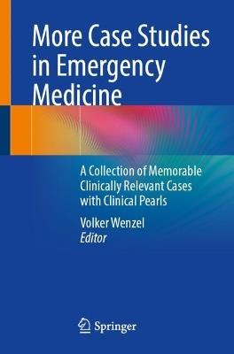 More Case Studies in Emergency Medicine: A Collection of Memorable Clinically Relevant Cases with Clinical Pearls - cover
