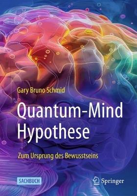 Quantum-Mind-Hypothese: Zum Ursprung des Bewusstseins - Gary Bruno Schmid - cover