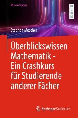 Überblickswissen Mathematik - Ein Crashkurs für Studierende anderer Fächer - Stephan Mescher - cover