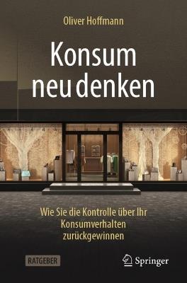 Konsum neu denken: Wie Sie die Kontrolle über Ihr Konsumverhalten zurückgewinnen - Oliver Hoffmann - cover