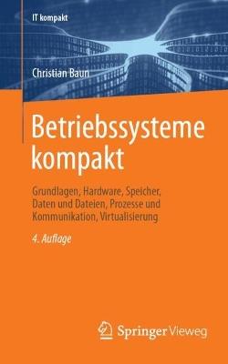 Betriebssysteme kompakt: Grundlagen, Hardware, Speicher, Daten und Dateien, Prozesse und Kommunikation, Virtualisierung - Christian Baun - cover