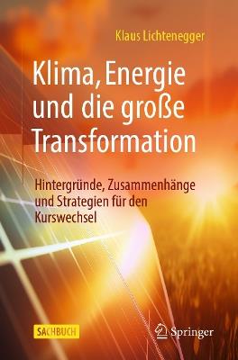 Klima, Energie und die große Transformation: Hintergründe, Zusammenhänge und Strategien für den Kurswechsel - Klaus Lichtenegger - cover