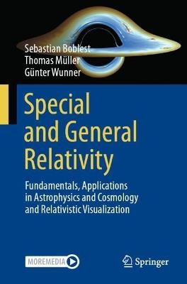 Special and General Relativity: Fundamentals, Applications in Astrophysics and Cosmology and Relativistic Visualization - Sebastian Boblest,Thomas Müller,Günter Wunner - cover