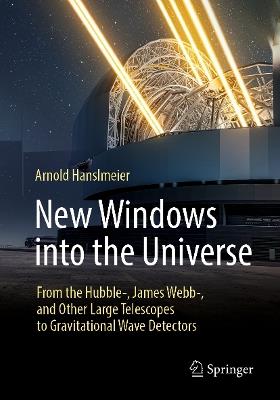 New Windows into the Universe: From the Hubble-, James Webb-, and Other Large Telescopes to Gravitational Wave Detectors - Arnold Hanslmeier - cover