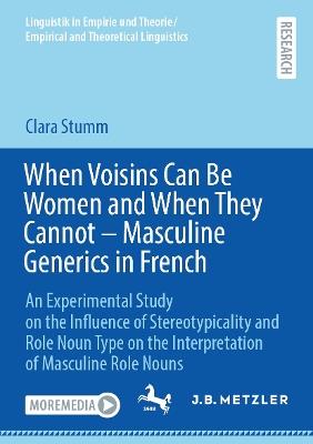 When Voisins Can Be Women and When They Cannot – Masculine Generics in French: An Experimental Study on the Influence of Stereotypicality and Role Noun Type on the Interpretation of Masculine Role Nouns - Clara Stumm - cover