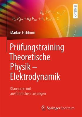 Prüfungstraining Theoretische Physik – Elektrodynamik: Klausuren mit ausführlichen Lösungen - Markus Eichhorn - cover