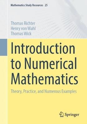 Introduction to Numerical Mathematics: Theory, Practice and Numerous Examples - Thomas Richter,Henry von Wahl,Thomas Wick - cover