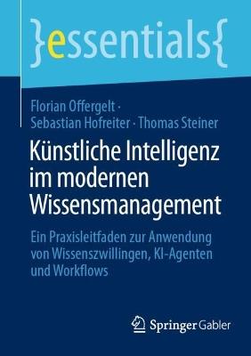 Künstliche Intelligenz im modernen Wissensmanagement: Ein Praxisleitfaden zur Anwendung von Wissenszwillingen, KI-Agenten und Workflows - Florian Offergelt,Sebastian Hofreiter,Thomas Steiner - cover