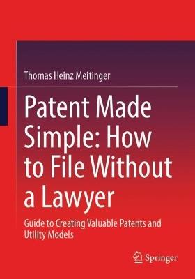 Patent Made Simple: How to File Without a Lawyer: Guide to Creating Valuable Patents and Utility Models - Thomas Heinz Meitinger - cover