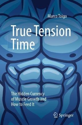 True Tension Time: The Hidden Currency of Muscle Growth and How to Feed It - Marco Toigo - cover