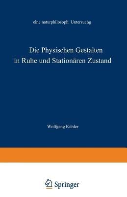 Die physischen Gestalten in Ruhe und im stationären Zustand: Eine naturphilosophische Untersuchung - Wolfgang Köhler - cover
