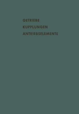Getriebe Kupplungen Antriebselemente: Vorträge und Diskussionsbeiträge der Fachtagung „Antriebselemente“, Essen 1956 (VDMA) - A. Eberhard,K. Kollmann,A. Bartel - cover