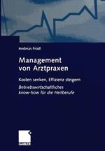 Management von Arztpraxen: Kosten senken, Effizienz steigern. Betriebswirtschaftliches know-how für die Heilberufe