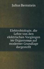 Elektrobiologie: Die Lehre von den Elektrischen Vorgängen im Organismus auf Moderner Grundlage Dargestellt