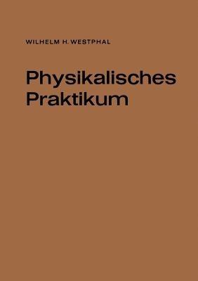 Physikalisches Praktikum: Eine Sammlung von Übungsaufgaben mit einer Einführung in die Grundlagen des physikalischen Messens - Wilhelm H. Westphal - cover