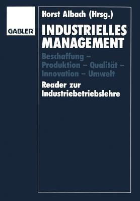 Industrielles Management: Beschaffung — Produktion — Qualität — Innovation — Umwelt Reader zur Industriebetriebslehre - Horst Albach - cover