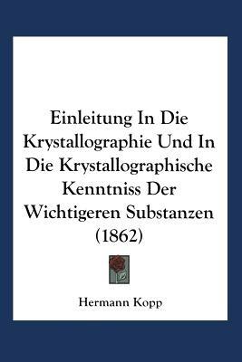 Einleitung in die Krystallographie und in die Krystallographische Kenntniss der Wichtigeren Substanzen - Hermann Kopp - cover
