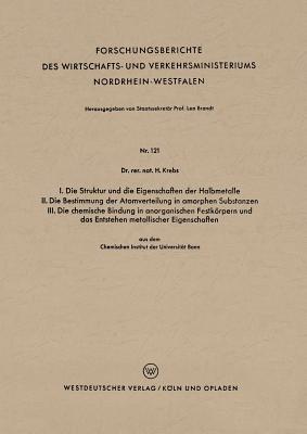 I. Die Struktur und die Eigenschaften der Halbmetalle. II. Die Bestimmung der Atomverteilung in amorphen Substanzen. III. Die chemische Bindung in anorganischen Festkörpern und das Entstehen metallischer Eigenschaften: aus dem Chemischen Institut der Universität Bonn - Heinz Krebs - cover