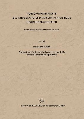 Studien über die thermische Zersetzung der Kohle und die Kohlendestillatprodukte - Walter Maximilian Fuchs - cover