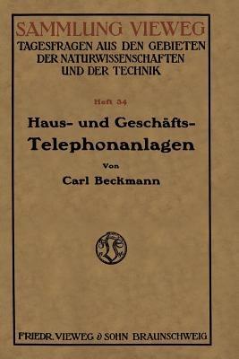 Haus- und Geschäfts-Telephonanlagen: Eine kurzgefaßte Belehrung für alle, die sich eine Telephonanlage beschaffen wollen, mit einem Anhange der wichtigsten gesetzlichen Bestimmungen über Postnebenstellen - Carl Beckmann - cover