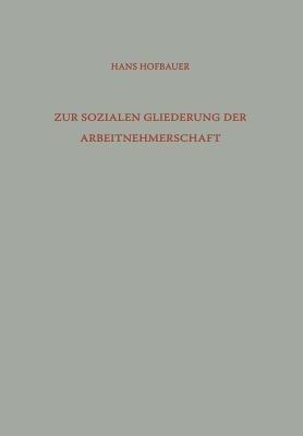Zur Sozialen Gliederung der Arbeitnehmerschaft: Arbeiter und Angestellte in der Gesellschaftshierarchie - Hans Hofbauer - cover