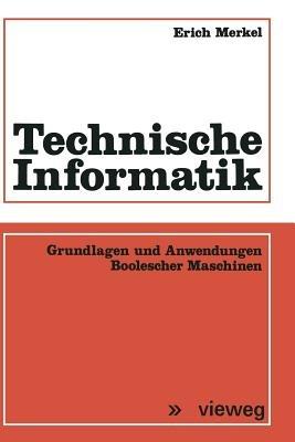 Technische Informatik: Grundlagen und Anwendungen Boolescher Maschinen - Erich Merkel - cover