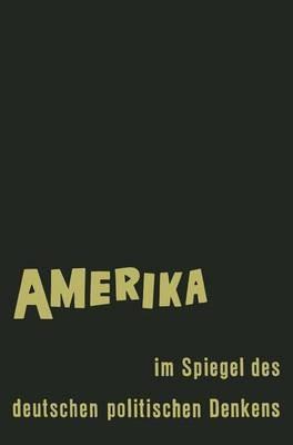 Amerika im Spiegel des deutschen politischen Denkens: Äußerungen deutscher Staatsmänner und Staatsdenker über Staat und Gesellschaft in den Vereinigten Staaten von Amerika - Ernst Fraenkel - cover