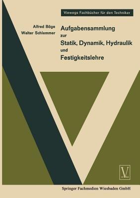 Aufgabensammlung zur Statik, Dynamik Hydraulik und Festigkeitslehre - Alfred Böge,Walter Schlemmer - cover