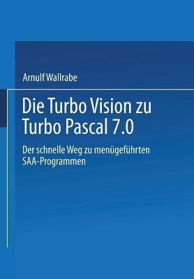Die Turbo Vision zu Turbo Pascal 7.0: Der schnelle Weg zu menügeführten SAA-Programmen - cover