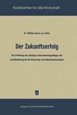 Der Zukunftserfolg: Die Ermittlung des künftigen Unternehmungserfolges und seine Bedeutung für die Bewertung von Industrieunternehmen