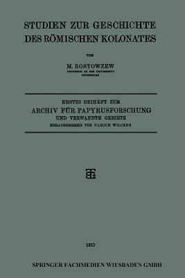Studien zur Geschichte des Römischen Kolonates: Erstes Beiheft zum Archiv für Papyrusforschung und Verwandte Gebiete - M. Rostowzew,Ulrich Wilcken - cover