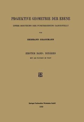 Projektive Geometrie der Ebene Unter Benutzung der Punktrechnung Dargestellt: Erster Band: Binäres - Hermann Grassmann - cover