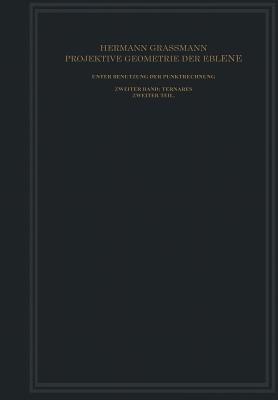 Projektive Geometrie der Ebene Unter Benutzung der Punktrechnung Dargestellt: Zweiter Band: Ternäres - Hermann Grassmann - cover