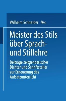 Meister des Stils über Sprach- und Stillehre: Beiträge zeitgenossischer Dichter und Schriftsteller zur Erneuerung des Aufsatzunterrichts - cover