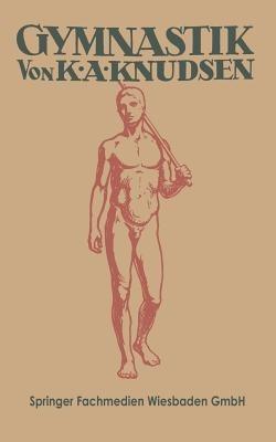 Gymnastik: Ein Kanon der Körperschule und angewandten Muskellehre: für Lehrer und Lehrerinnen, Turnwarte, Sportärzte und Studenten der Leibesübung - K. A. Knudsen,Karl Möller - cover