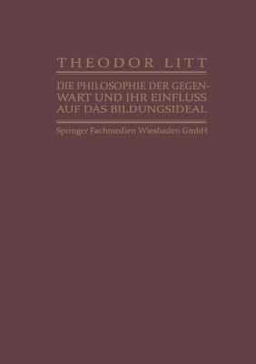 Die Philosophie der Gegenwart und ihr Einfluss auf das Bildungsideal - Theodor Litt - cover