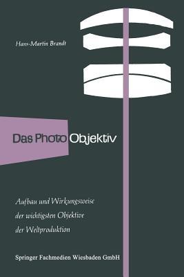 Das Photo-Objektiv: Aufbau und Wirkungsweise der wichtigsten Markenobjektive der Weltproduktion - Hans-Martin Brandt - cover