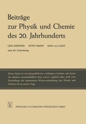 Beiträge zur Physik und Chemie des 20. Jahrhunderts: Lise Meitner Otto Hahn Max von Laue zum 80. Geburtstag - Lise Meitner,Otto Hahn,Max Laue - cover