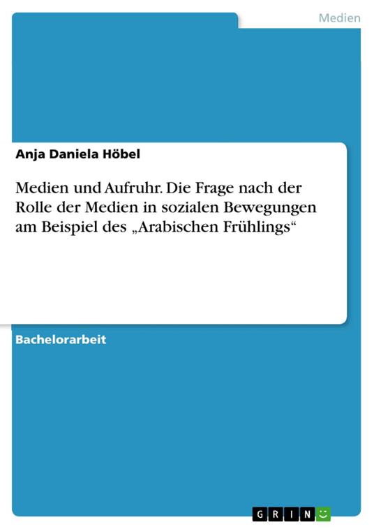 Medien und Aufruhr. Die Frage nach der Rolle der Medien in sozialen Bewegungen am Beispiel des „Arabischen Frühlings“