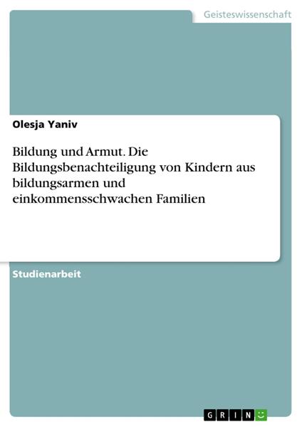 Bildung und Armut. Die Bildungsbenachteiligung von Kindern aus bildungsarmen und einkommensschwachen Familien