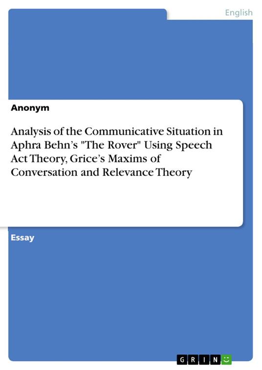 Analysis of the Communicative Situation in Aphra Behn’s "The Rover" Using Speech Act Theory, Grice’s Maxims of Conversation and Relevance Theory