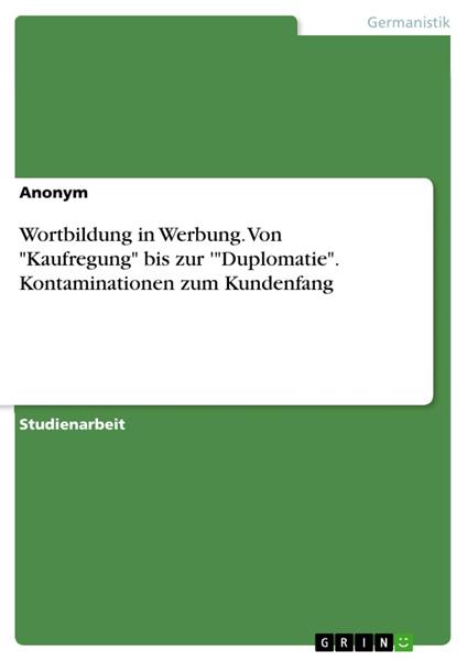 Wortbildung in Werbung. Von "Kaufregung" bis zur '"Duplomatie". Kontaminationen zum Kundenfang