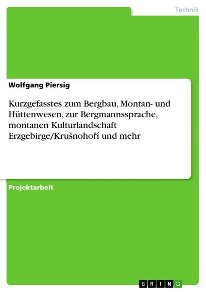 Kurzgefasstes zum Bergbau, Montan- und Hüttenwesen, zur Bergmannssprache, montanen Kulturlandschaft Erzgebirge/Krušnohorí und mehr