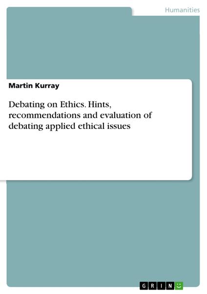 Debating on Ethics. Hints, recommendations and evaluation of debating applied ethical issues