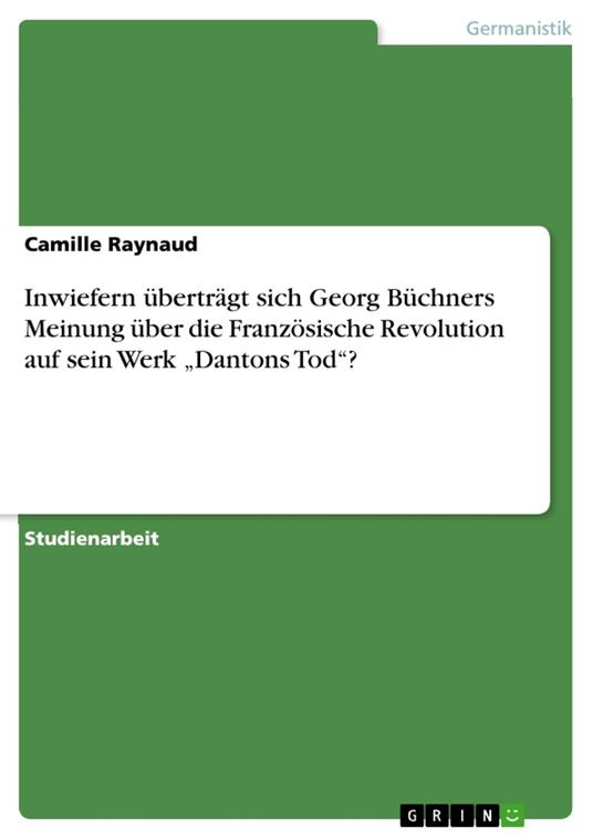 Inwiefern überträgt sich Georg Büchners Meinung über die Französische Revolution auf sein Werk „Dantons Tod“?