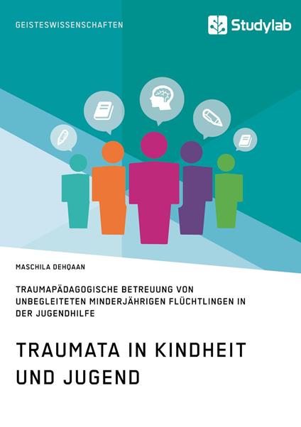 Traumata in Kindheit und Jugend. Traumapädagogische Betreuung von unbegleiteten minderjährigen Flüchtlingen in der Jugendhilfe