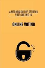 A Mechanism for Secured Vote Casting in Online Voting System