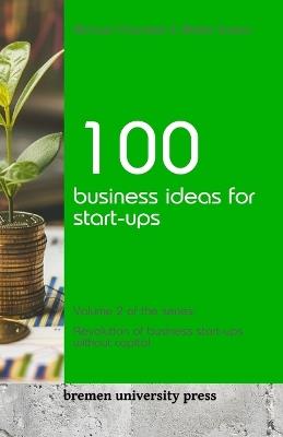 100 business ideas for start-ups: Volume 2 of the series: Revolution of business start-ups without capital - Meike Susten,Michael Overdiek - cover