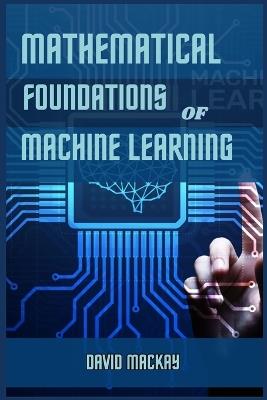 Mathematical Foundations of Machine Learning: Unveiling the Mathematical Essence of Machine Learning (2024 Guide for Beginners) - David MacKay - cover